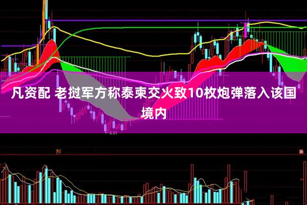 凡资配 老挝军方称泰柬交火致10枚炮弹落入该国境内