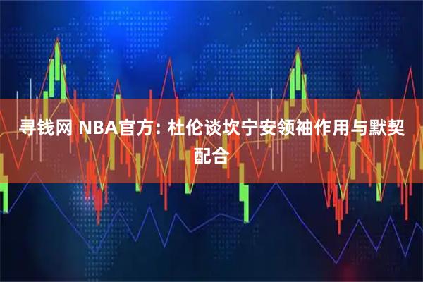 寻钱网 NBA官方: 杜伦谈坎宁安领袖作用与默契配合
