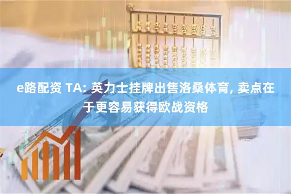 e路配资 TA: 英力士挂牌出售洛桑体育, 卖点在于更容易获得欧战资格